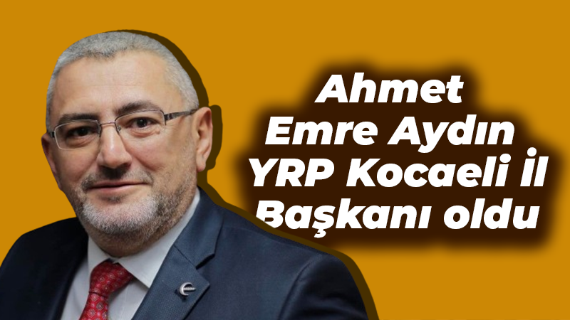 Ahmet Emre Aydın YRP Kocaeli İl Başkanı oldu