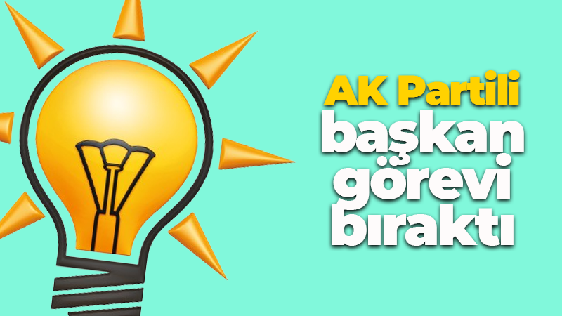 AK Partili başkan görevi bıraktı