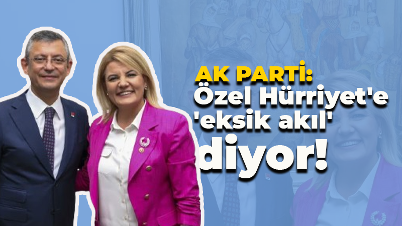 AK Partili Köksal Gümüş: Özgür Özel Hürriyet’e, “Eksik akıllıdır” diyor