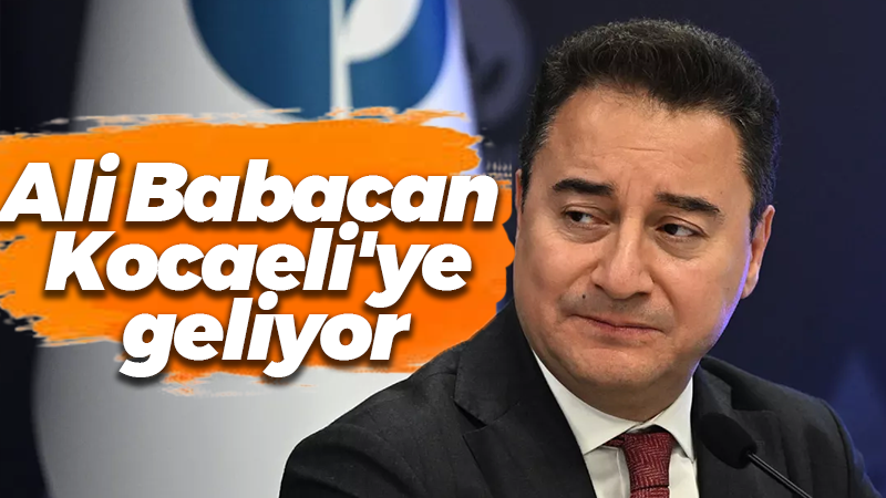 Ali Babacan Kocaeli’ye geliyor