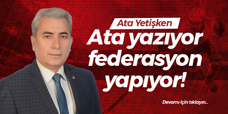 Ata yazıyor federasyon yapıyor!