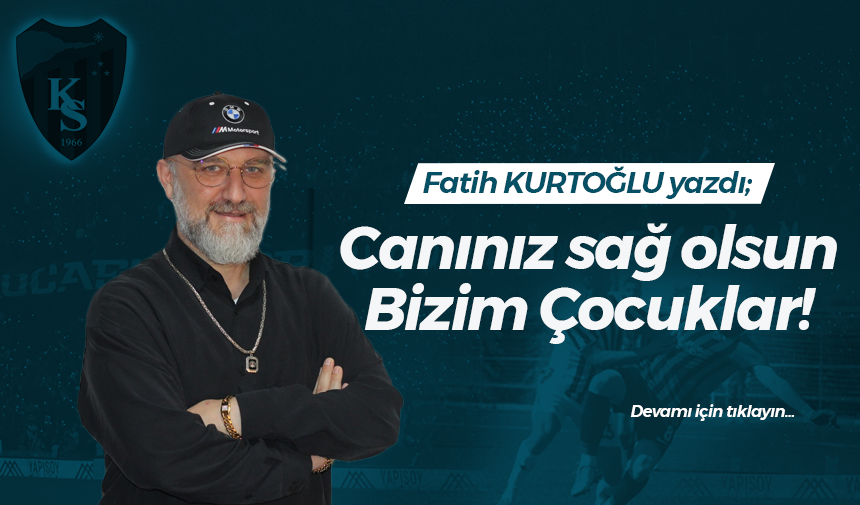 Canınız sağ olsun Bizim Çocuklar!