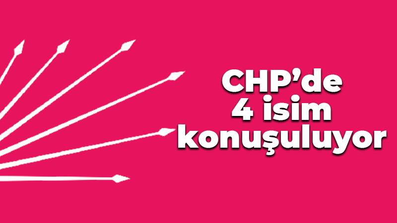 CHP’de başkanlık için 4 isim konuşuluyor