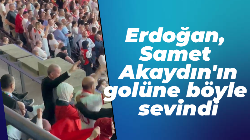 Cumhurbaşkanı Erdoğan, Samet Akaydın’ın golüne böyle sevindi