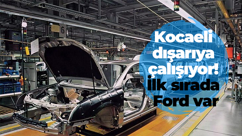 Devler Kocaeli’yi, Kocaeli de Türkiye’yi sırtladı! İlk sırada Ford var