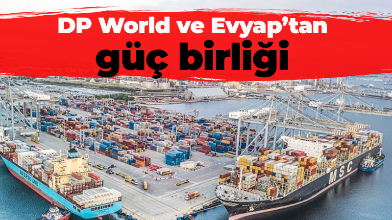 DP World ve Evyap’tan güç birliği