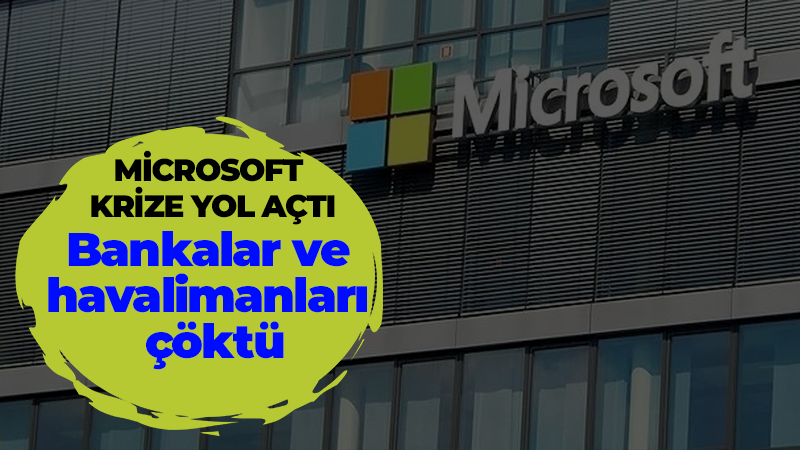 Microsoft küresel krize neden oldu! Bankalar ve havalimanları çöktü