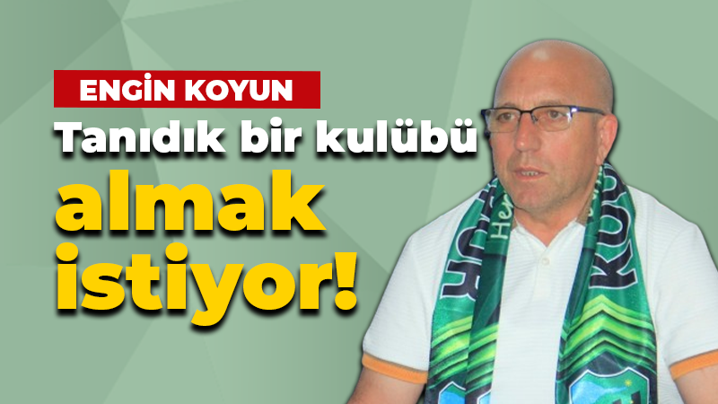 Engin Koyun tanıdık bir kulübü almak istiyor!