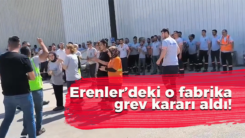 Erenler’deki o fabrika grev kararı aldı! 18 Temmuz’dan sonra…