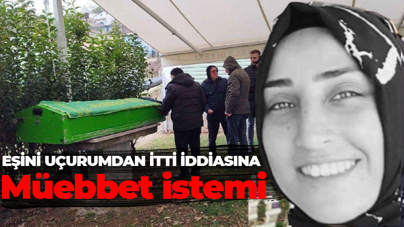 Eşini uçurumdan itti iddiasına müebbet istemi