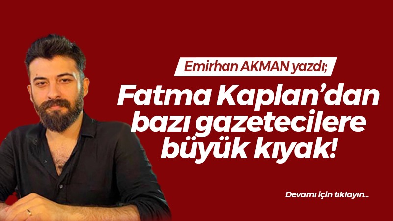 Fatma Kaplan’dan bazı gazetecilere büyük kıyak!