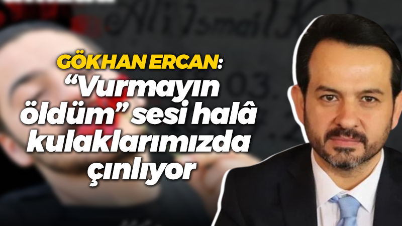 Gökhan Ercan: “Vurmayın öldüm” sesi halâ kulaklarımızda çınlıyor