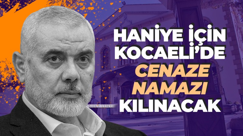 Haniye için Kocaeli’de cenaze namazı kılınacak