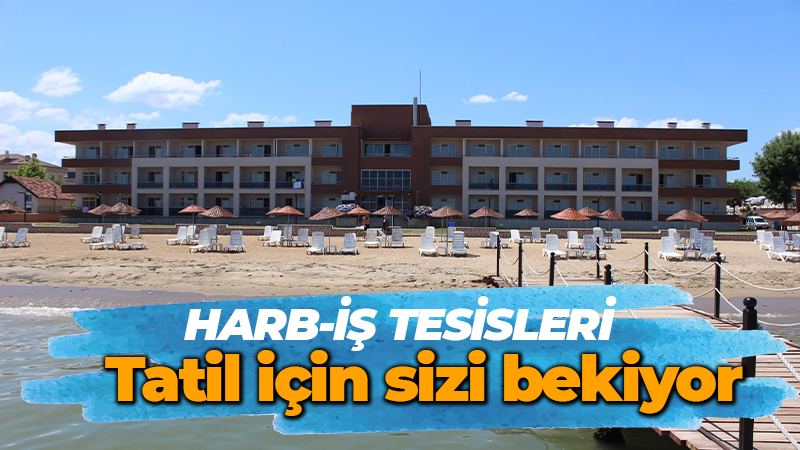 Harb-İş tesisleri tatil için sizi bekiyor