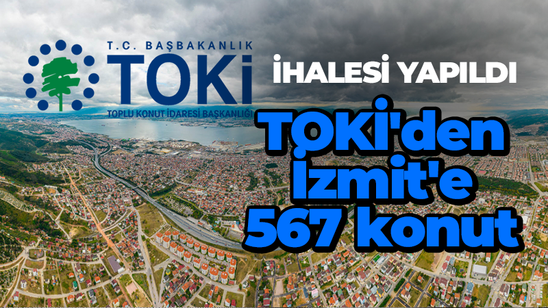 İhalesi yapıldı TOKİ’den İzmit’e 567 konut