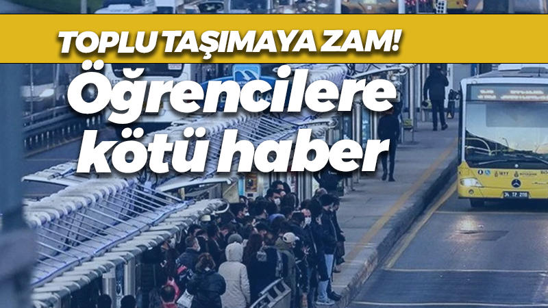 İstanbul’da toplu taşıma ücretlerine zam! Öğrencilere kötü haber