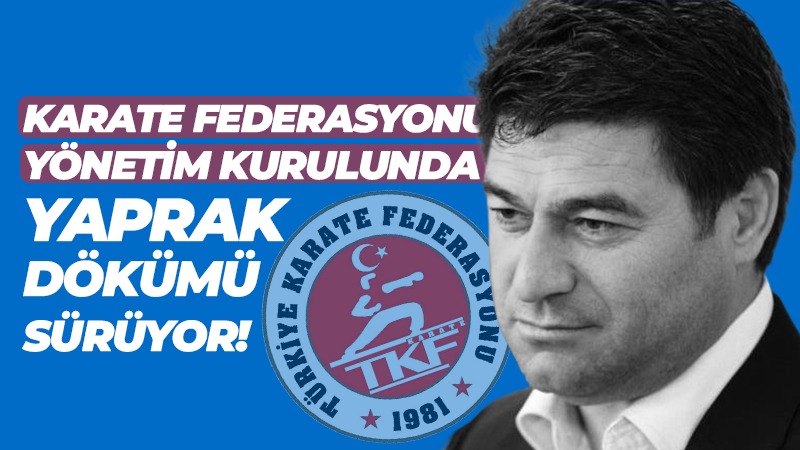 Karate Federasyonu yönetim kurulunda yaprak dökümü sürüyor!