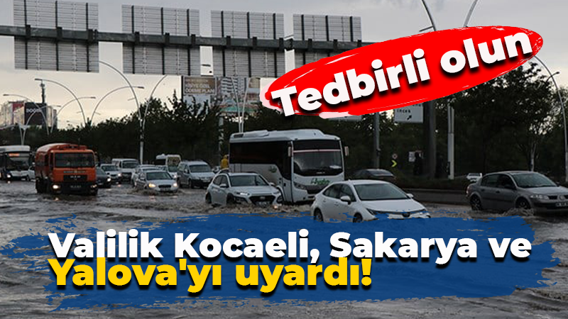 Kocaeli Valiliği Sakarya, Kocaeli ve Yalova’yı uyardı! Felaketler kapıda