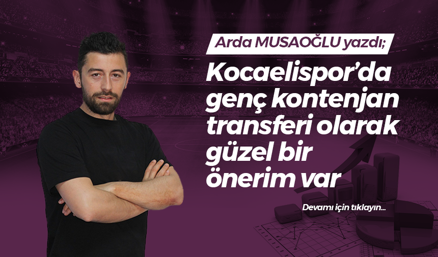 Kocaelispor’da genç kontenjan transferi olarak güzel bir önerim var