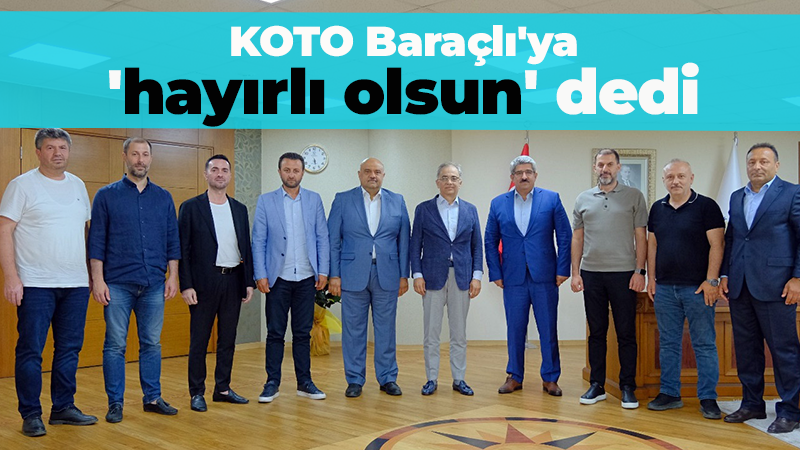 KOTO Baraçlı’ya ‘hayırlı olsun’ dedi