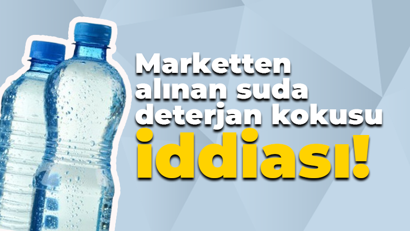 Marketten alınan suda deterjan kokusu iddiası!