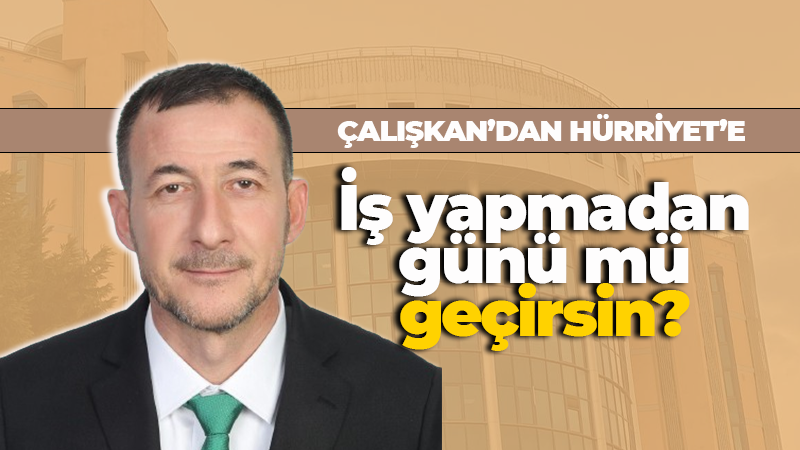 Meclis üyesinden Hürriyet’e yanıt: Sizin gibi iş yapmadan günü mü geçirsin?