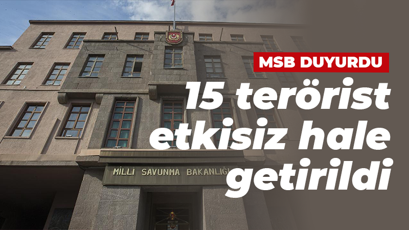 MSB duyurdu: 15 terörist etkisiz hale getirildi