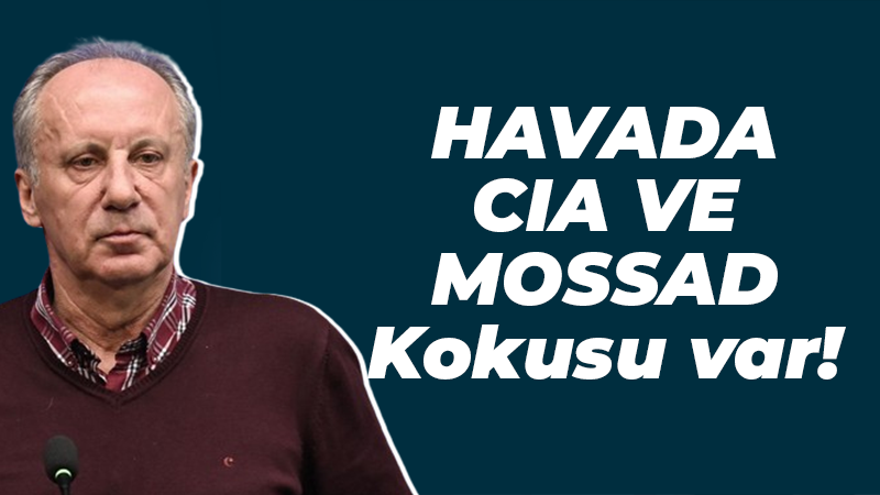 Muharrem İnce: Havada CIA ve MOSSAD kokusu var. Dikkatli olmak lazım