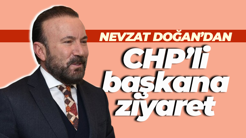 Nevzat Doğan’dan CHP’li başkana ziyaret