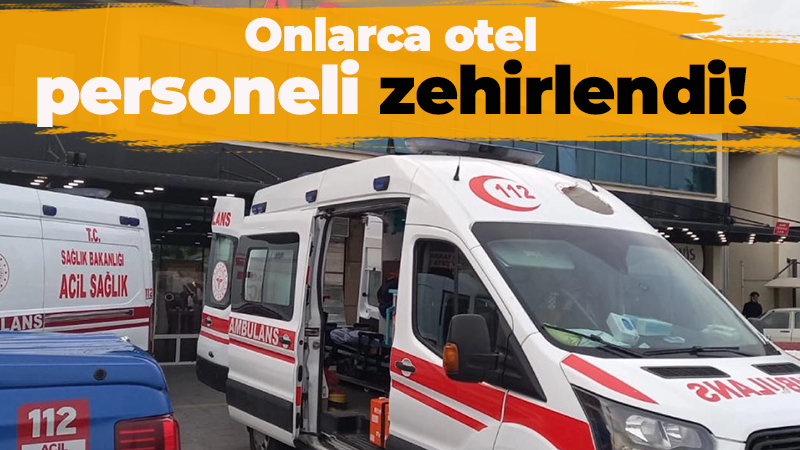 Onlarca otel personeli zehirlendi!