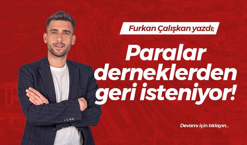 Paralar derneklerden geri isteniyor!