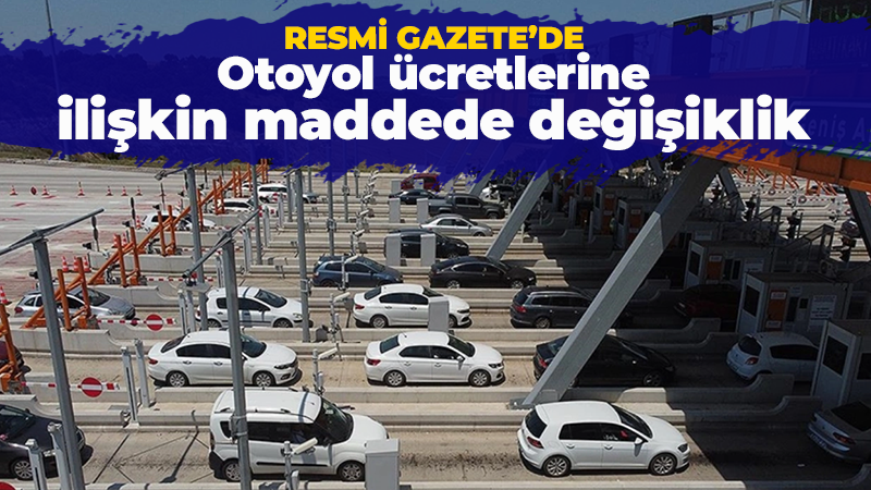 Resmi Gazete’de yayımlandı: Otoyol ücretini ödemeden geçenlere ilişkin maddede değişiklik