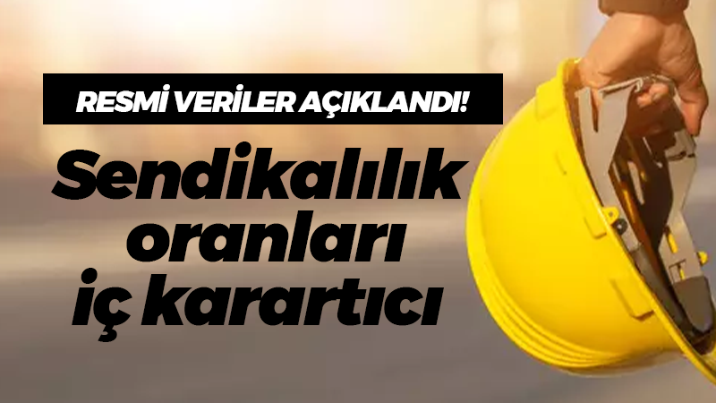 Resmi veriler açıklandı! Sendikalılık oranları iç karartıcı