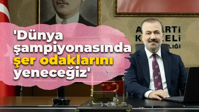 Şahin Talus: Dünya şampiyonasında şer odaklarını yeneceğiz