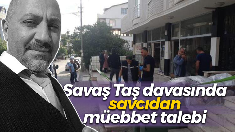 Savaş Taş davasında savcıdan müebbet talebi