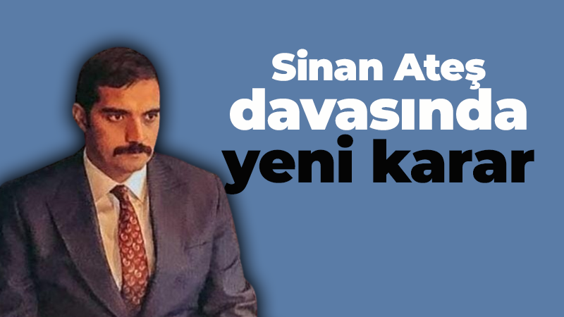 Sinan Ateş davasında yeni karar