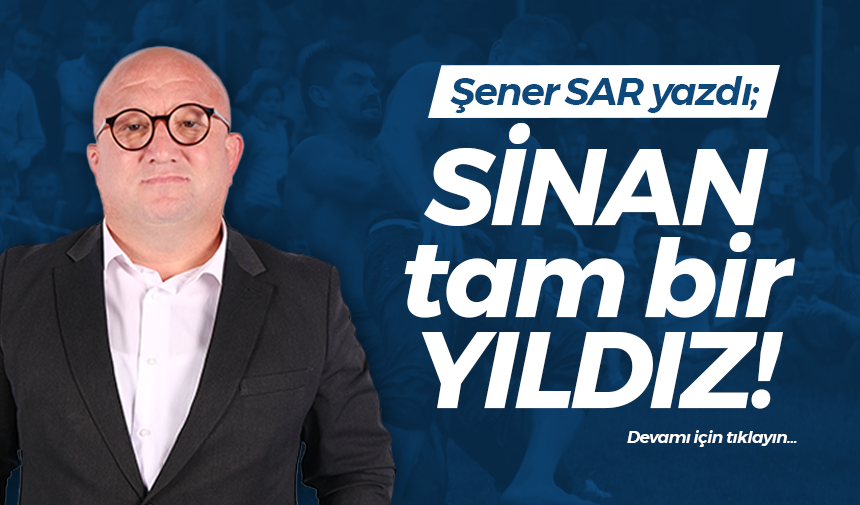 SİNAN tam bir YILDIZ!