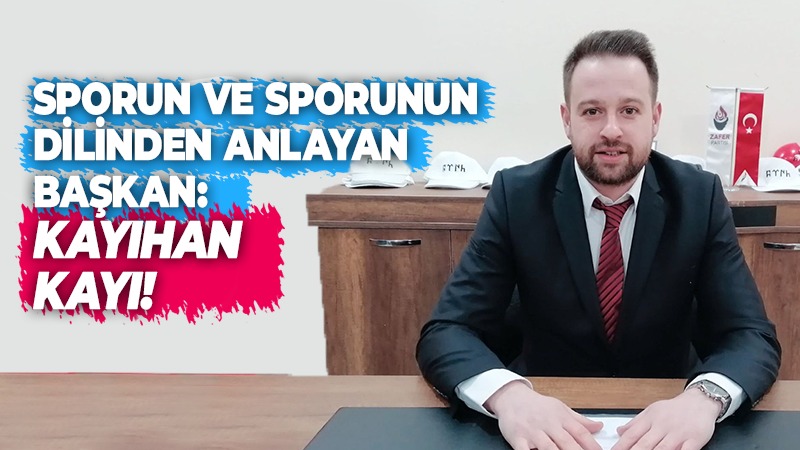 Sporun ve sporunun dilinden anlayan başkan: Kayıhan Kayı!