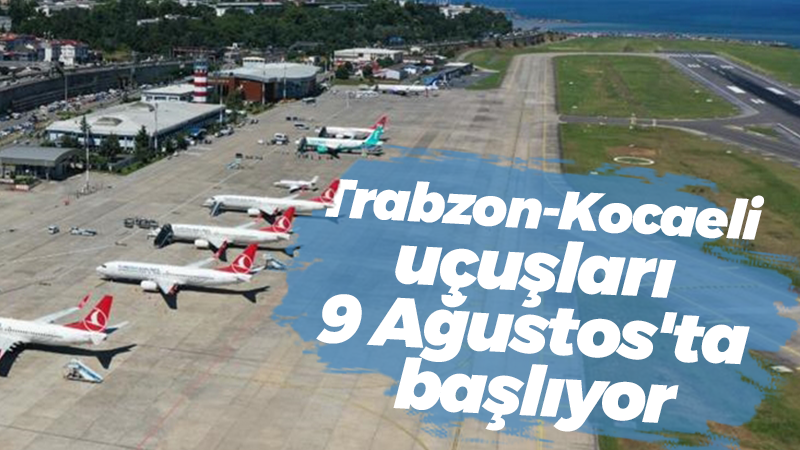 Trabzon-Kocaeli direkt uçuşları 9 Ağustos’ta başlıyor