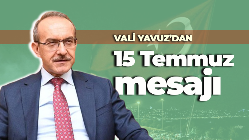 Vali Seddar Yavuz’dan 15 Temmuz paylaşımı