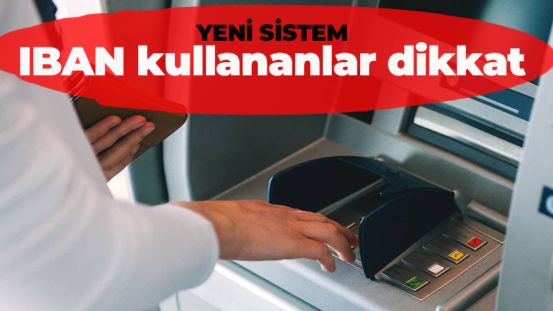 Yeni sistem: IBAN’la para gönderenler dikkat!