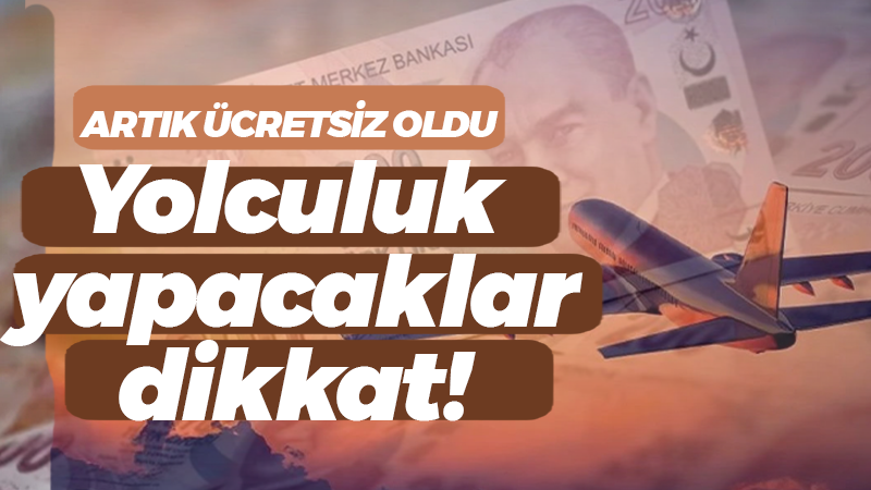 Yolculuk yapacaklar dikkat! Artık ücretsiz oldu!