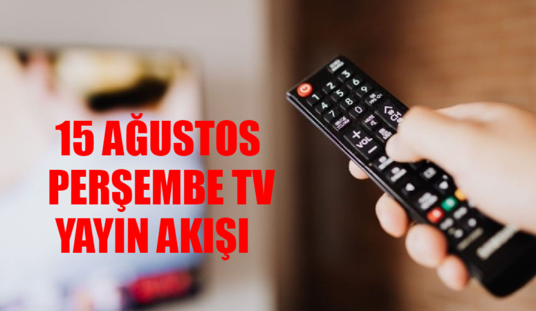 TV YAYIN AKIŞI 15 AĞUSTOS 2024 PERŞEMBE TÜM KANALLAR: Bugün TV’de Ne Var? Bu Akşam Kanallarda Ne Var?