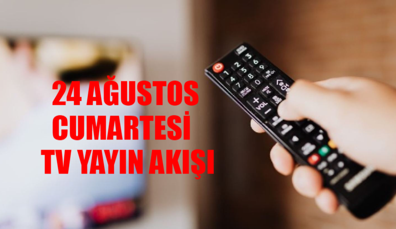 TV YAYIN AKIŞI 24 AĞUSTOS CUMARTESİ TÜM KANALLAR: Bugün TV’de Ne Var? 24 Ağustos Bugün Hangi Dizi Var?