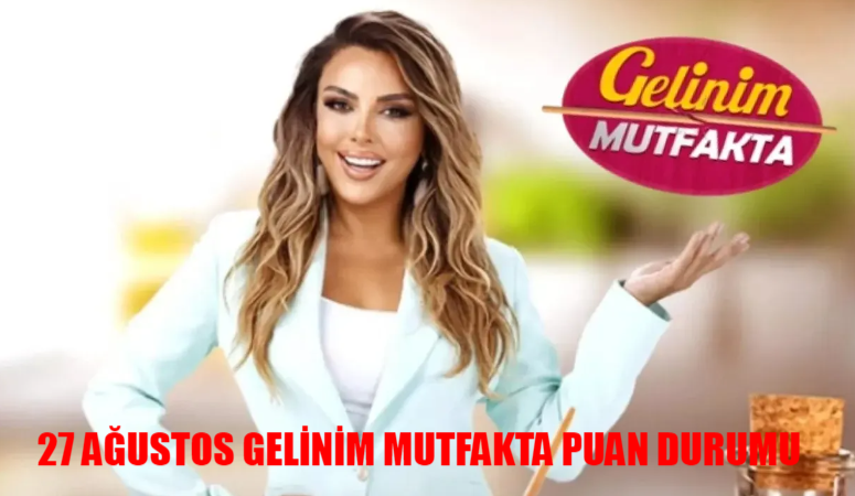 GELİNİM MUTFAKTA BUGÜN KİM BİRİNCİ OLDU? Kanal D 27 Ağustos Gelinim Mutfakta Puan Durumu