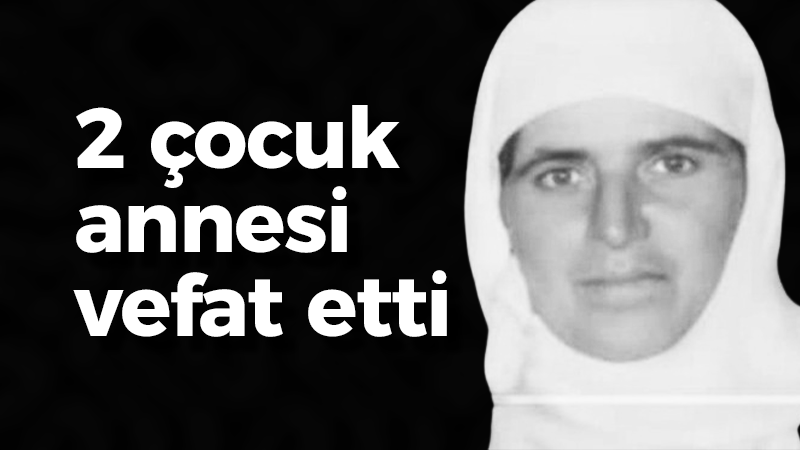 2 çocuk annesi vefat etti