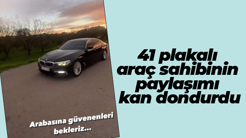 41 plakalı araç sahibinin paylaşımı kan dondurdu