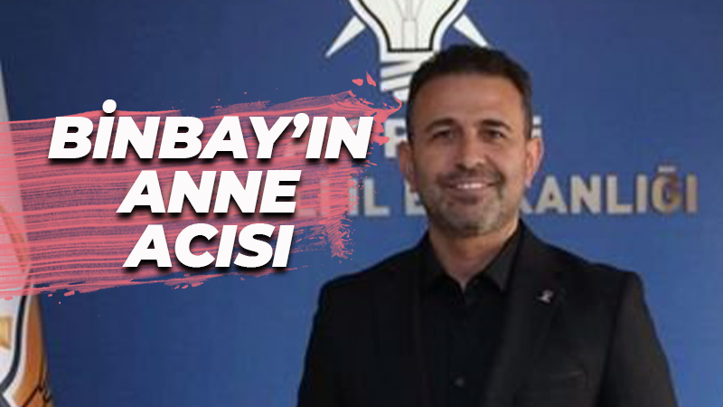 Abdullah Binbay’ın anne acısı