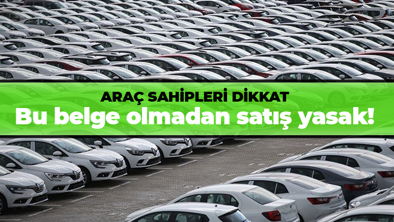 Araç sahipleri dikkat: Bu belge olmadan satış yasak!