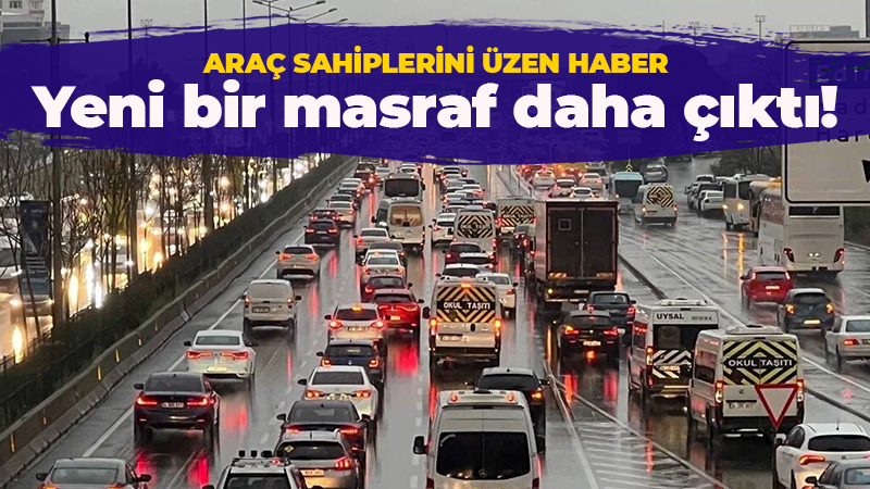 Araç sahiplerini üzen haber geldi: Yeni bir masraf daha çıktı!